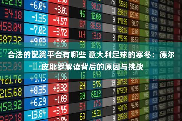 合法的配资平台有哪些 意大利足球的寒冬：德尔·皮耶罗解读背后的原因与挑战